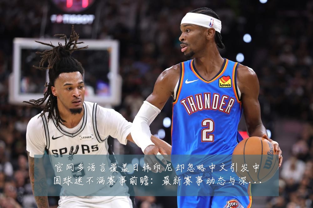 官网多语言覆盖日韩印尼却忽略中文引发中国球迷不满赛事前瞻:最新赛事动态与深度分析